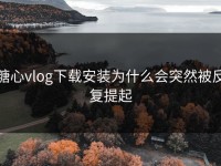 糖心vlog下载安装为什么会突然被反复提起