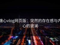 糖心vlog网页版：突然的存在感与内心的波澜