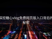 深挖糖心vlog免费网页版入口背后的秘密