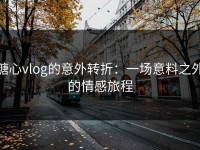 糖心vlog的意外转折：一场意料之外的情感旅程