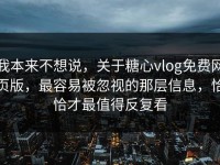 我本来不想说，关于糖心vlog免费网页版，最容易被忽视的那层信息，恰恰才最值得反复看