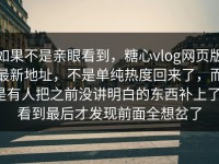 如果不是亲眼看到，糖心vlog网页版最新地址，不是单纯热度回来了，而是有人把之前没讲明白的东西补上了，看到最后才发现前面全想岔了