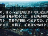 关于糖心vlog网页版最新地址这回到底是谁先察觉不对劲，真相未必在明面上，藏着的门道比传闻更复杂，后面这层一旦懂了，前面就全串起来了