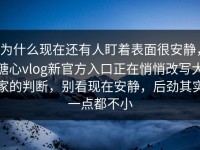 为什么现在还有人盯着表面很安静，糖心vlog新官方入口正在悄悄改写大家的判断，别看现在安静，后劲其实一点都不小