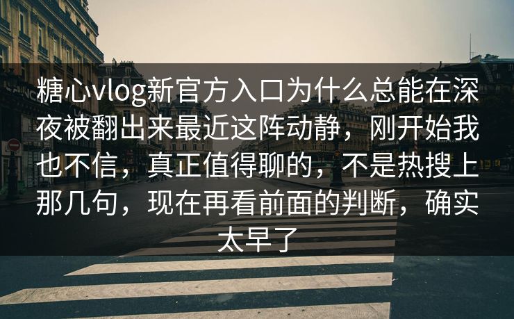 糖心vlog新官方入口为什么总能在深夜被翻出来最近这阵动静,刚开始我也不信,真正值得聊的,不是热搜上那几句,现在再看前面的判断,确实太早了 糖心vlog新官方入口为什么总能在深夜被翻出来最近这阵动静,刚开始我也不信,真正值得聊的,不是热搜上那几句,现在再看前面的判断,确实太早了